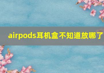 airpods耳机盒不知道放哪了