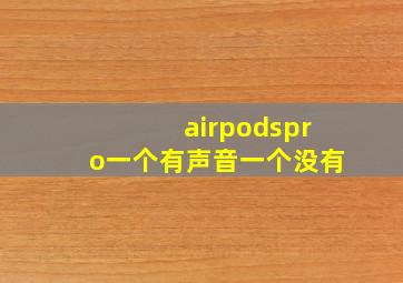 airpodspro一个有声音一个没有