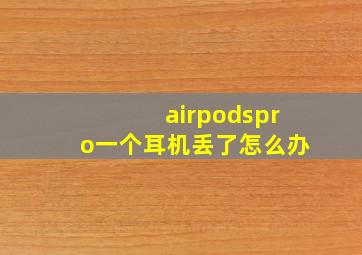 airpodspro一个耳机丢了怎么办