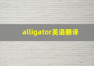 alligator英语翻译