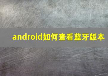 android如何查看蓝牙版本