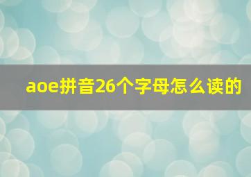 aoe拼音26个字母怎么读的