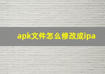 apk文件怎么修改成ipa