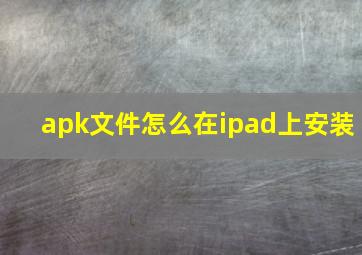 apk文件怎么在ipad上安装