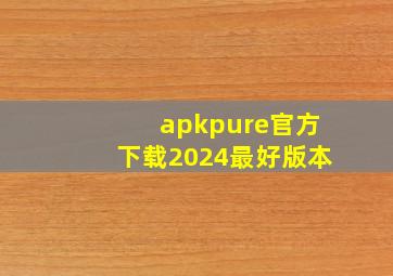 apkpure官方下载2024最好版本