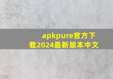 apkpure官方下载2024最新版本中文