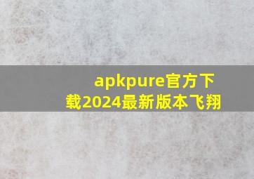 apkpure官方下载2024最新版本飞翔