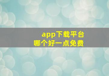 app下载平台哪个好一点免费