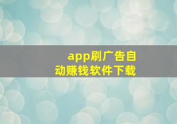 app刷广告自动赚钱软件下载