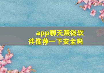 app聊天赚钱软件推荐一下安全吗