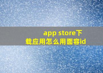 app store下载应用怎么用面容id