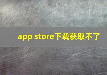 app store下载获取不了