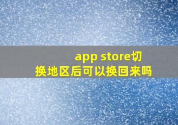 app store切换地区后可以换回来吗