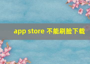 app store 不能刷脸下载