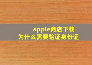 apple商店下载为什么需要验证身份证