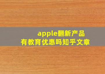 apple翻新产品有教育优惠吗知乎文章