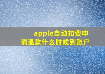 apple自动扣费申请退款什么时候到账户