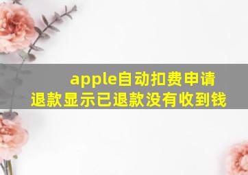 apple自动扣费申请退款显示已退款没有收到钱