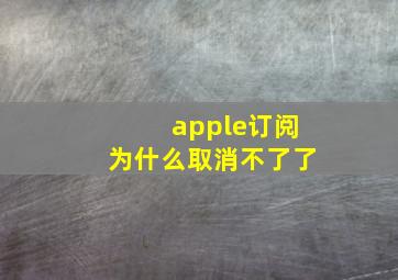 apple订阅为什么取消不了了