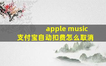 apple music支付宝自动扣费怎么取消