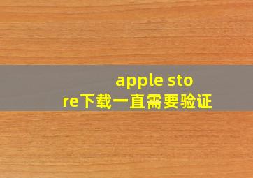 apple store下载一直需要验证