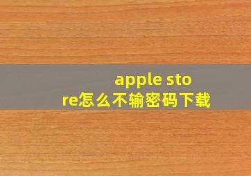 apple store怎么不输密码下载