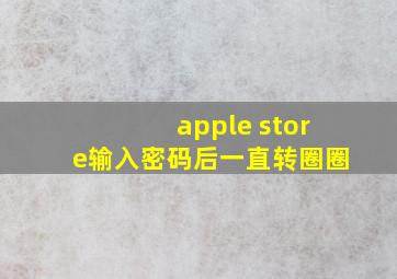 apple store输入密码后一直转圈圈