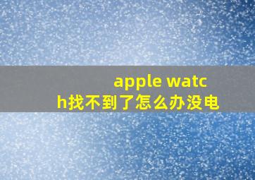 apple watch找不到了怎么办没电