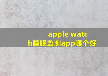 apple watch睡眠监测app哪个好