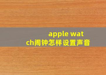 apple watch闹钟怎样设置声音