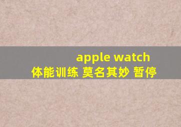 apple watch 体能训练 莫名其妙 暂停