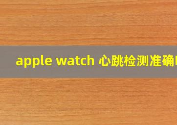 apple watch 心跳检测准确吗