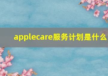 applecare服务计划是什么