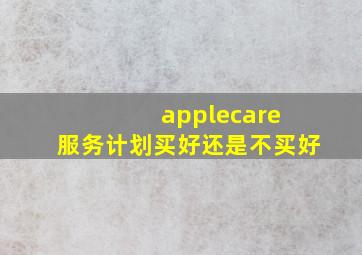 applecare+服务计划买好还是不买好