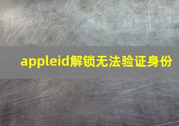 appleid解锁无法验证身份