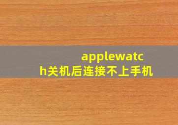 applewatch关机后连接不上手机