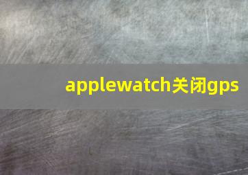 applewatch关闭gps