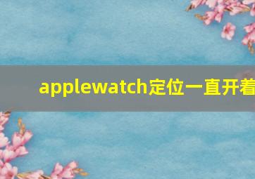 applewatch定位一直开着