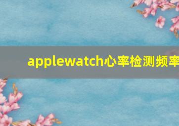 applewatch心率检测频率