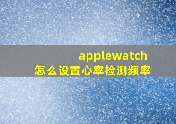 applewatch怎么设置心率检测频率