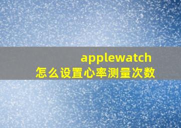 applewatch怎么设置心率测量次数