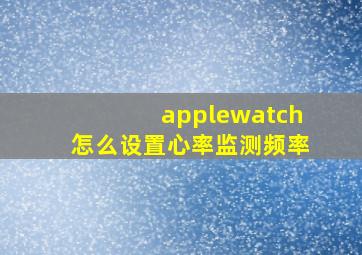 applewatch怎么设置心率监测频率