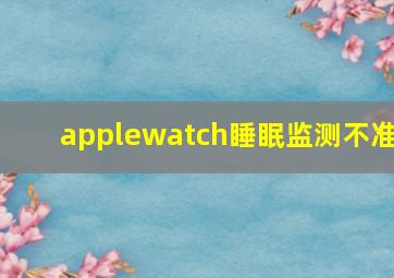 applewatch睡眠监测不准