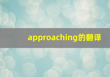 approaching的翻译