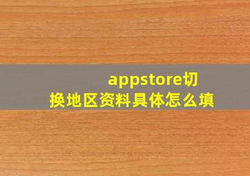 appstore切换地区资料具体怎么填