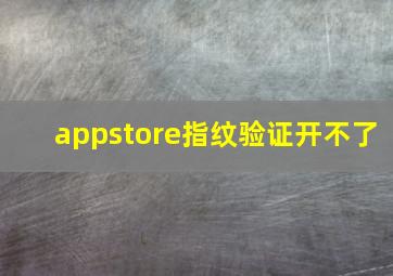 appstore指纹验证开不了