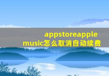 appstoreapplemusic怎么取消自动续费