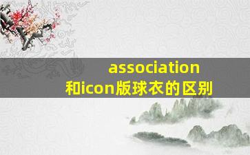 association和icon版球衣的区别