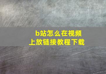 b站怎么在视频上放链接教程下载