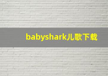 babyshark儿歌下载